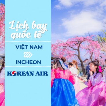 Đặt vé máy bay từ Việt Nam đi Incheon tháng 7/2021